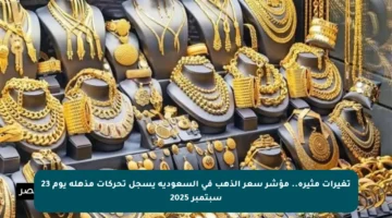 تغيرات مثيرة.. مؤشر سعر الذهب في السعودية يسجل تحركات مذهلة يوم 23 سبتمبر 2025